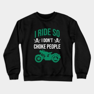 I ride so I don't choke people Crewneck Sweatshirt